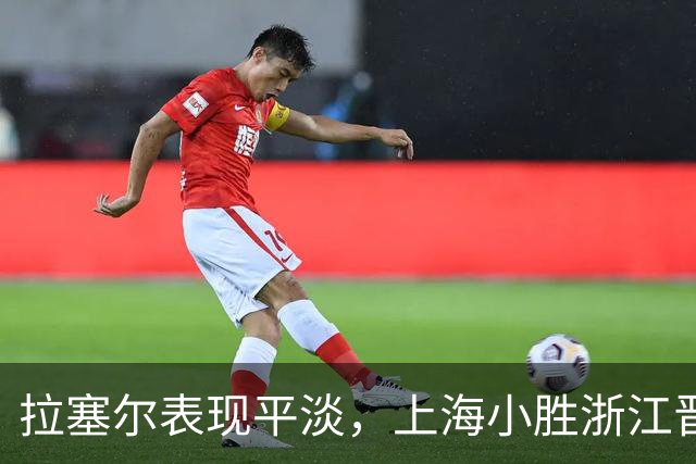 拉塞尔表现平淡，上海小胜浙江晋级